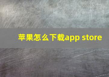 苹果怎么下载app store